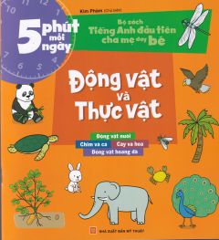 5 phút mỗi ngày- bộ sách tiếng anh đầu tiên cha mẹ dạy bé - Động vật và thực vật 