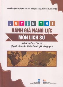 Luyện thi đánh giá năng lực môn Lịch sử - Kiến thức lớp 12 (Dành cho các kì thi Đánh giá năng lực)