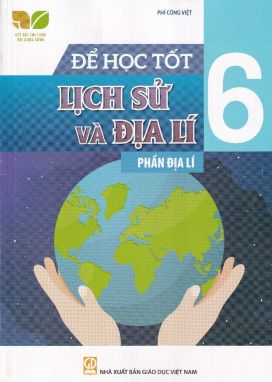 Để học tốt Lịch sử và Địa lí 6 - Phần địa lí (Kết nối tri thức với cuộc sống)
