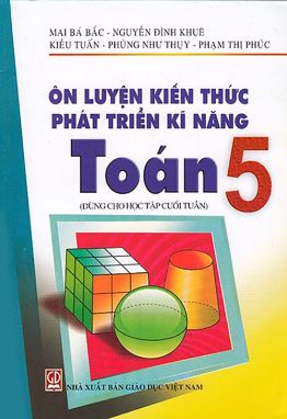 Ôn luyện kiến thức phát triển kỹ năng toán 5 (dùng cho học tập cuối tuần) GDHN