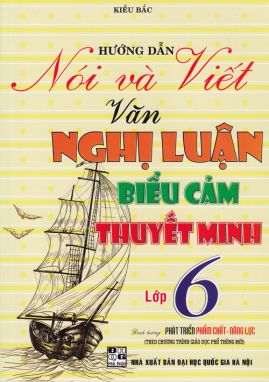 Hướng dẫn nói và viết văn nghị luận biểu cảm thuyết minh 6 HA