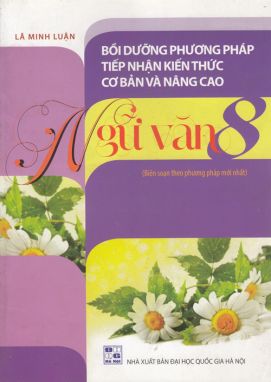 Bồi dưỡng phương pháp tiếp nhận kiến thức cơ bản và nâng cao ngữ văn 8 (BS thep phương pháp mới nhất) SPHL