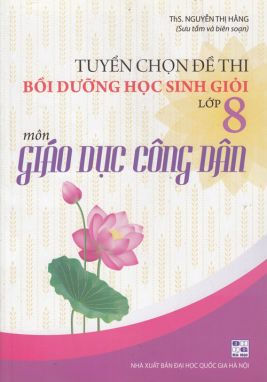 Tuyển chọn đề thi bồi dưỡng HSG môn Giáo dục công dân 8 SPHL