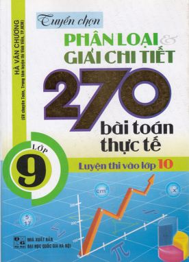 Tuyển chọn phân loại và giải chi tiết 270 bài toán thực tế 9 luyện thi vào 10 HA