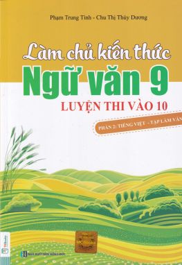 Làm chủ kiến thức ngữ văn 9 - Luyện thi vào 10: Phần 2: Tiếng Việt - Tập làm văn MCB
