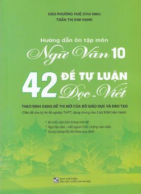 Sách - Hướng dẫn ôn tập môn Ngữ văn 10 - 42 Đề tự luận Đọc - Viết (Theo định dạng đề thi mới của Bộ Giáo dục và Đào tạo)